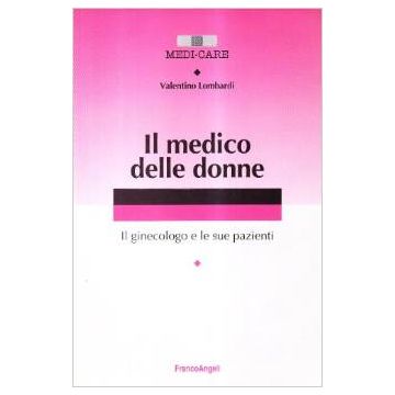 Il Medico Delle Donne. Il Ginecologo E Le Sue Pazienti  - Lombardi Valentino - Franco Angeli - 9788846423283