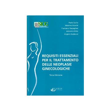 Requisiti Essenziali per il Trattamento delle Neoplasie Ginecologiche Scollo Paolo; Franchi Massimo; Raspagliesi Francesco; Ditto Antonino; Gadducci Angiolo Editeam 9788861351660 8861351662