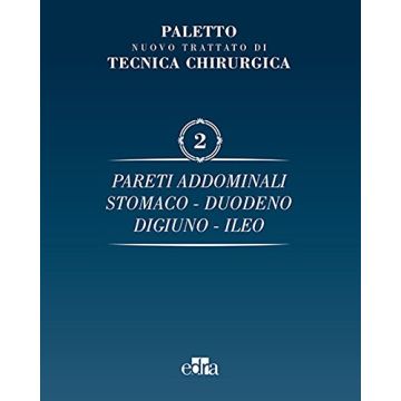 Nuovo Trattato di Tecnica Chirurgica - Vol. 2 Pareti addominali - Stomaco - Duodeno - Digiuno - Ileo [Paletto Chirurgia - Edra Elsevier Masson]