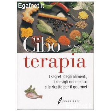 Ciboterapia. I segreti degli alimenti, i consigli del medico e le ricette per il gourmet 1/ed. [De Santis M. - Edagricole]