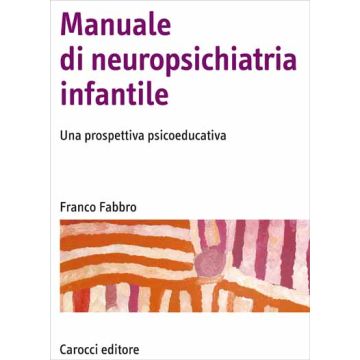 Manuale di neuropsichiatria infantile. Una prospettiva psicoeducativa [Fabbro - Carocci]