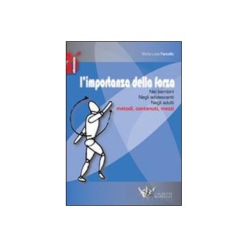 L' importanza della forza. Nei bambini, negli adolescenti, negli adulti. Metodi, contenuti, mezzi   [Fancello  - Calzetti e Mariucci]