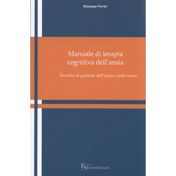 Manuale di terapia cognitiva dell'ansia - Tecniche di gestione dell'ansia e dello stress