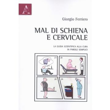 Mal di schiena e cervicale. La guida scientifica alla cura in parole semplici  [Ferriero - ARACNE]
