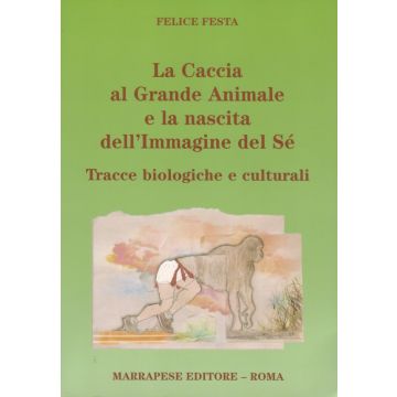 La caccia al Grande Animale e la nascita dell' Immagine del Se' - Tracce biologiche e culturali 