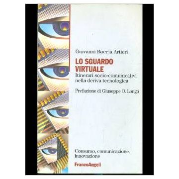 Lo Sguardo Virtuale. Itinerari Socio­comunicativi Nella Deriva Tecnologica  - Boccia_artieri Giovanni - Franco Angeli - 9788846405777