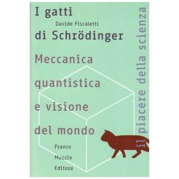 I gatti di Shrodinger - Meccanica quantistica e visione del mondo.        [Fiscaletti  - Muzzio Editore]