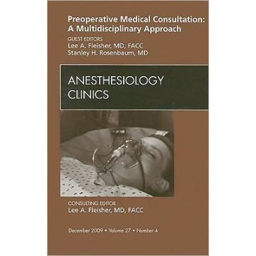 Preoperative Medical Consultation: A Multidisciplinary Approach, An Issue of Anesthesiology Clinics Volume 27-4