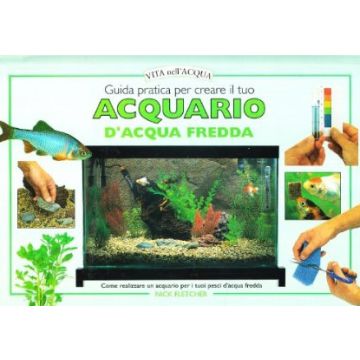 Guida pratica per creare il tuo acquario d’acqua fredda. Come realizzare un acquario per i tuoi pesci d’acqua fredda. 1/Ed. [ - Edagricole]