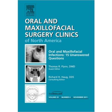 Oral and Maxillofacial Infections: 15 Unanswered Questions, An Issue of Oral and Maxillofacial Surgery Clinics   [Flynn  - Elsevier Science]