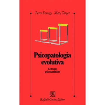 Psicopatologia evolutiva - Le teorie psicoanalitiche  [Fonagy  - Cortina Raffaello]