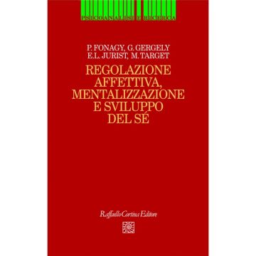 Regolazione affettiva, mentalizzazione e sviluppo del sé    [Fonagy  - Cortina Raffaello]