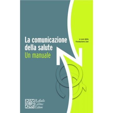 La comunicazione della salute - Un manuale   [La Fondazione Zoé  - Cortina Raffaello]