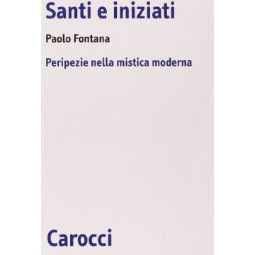 Santi E Iniziati. Peripezie Nella Mistica Moderna