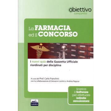 La Farmacia ed il Concorso Per sedi farmaceutiche. I 3000 nuovi quiz della G.U. riordinati per disciplina [Franchini - Edises]
