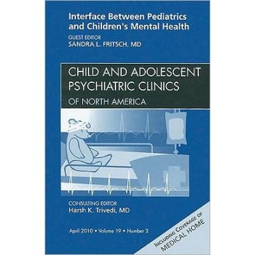 Interface Between Pediatrics and Children's Mental Health, An Issue of Child and Adolescent Psychiatric Clinics of North America