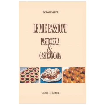 Le mie passioni - Pasticceria & Gastronomia    [Fulgente - Chiriotti]