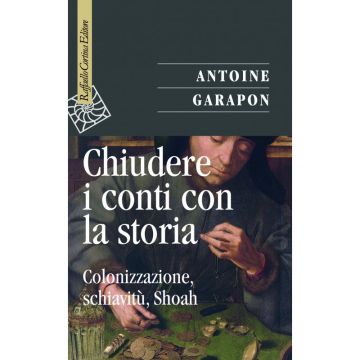 Chiudere i conti con la storia - Colonizzazione, schiavitù, Shoah     [Garapon - Cortina Raffaello]