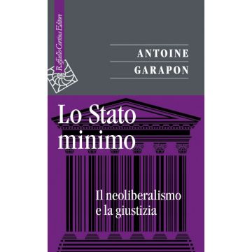 Lo stato minimo - Il neoliberalismo e la giustizia    [Garapon  - Cortina Raffaello]