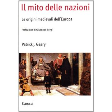 Il Mito Delle Nazioni. Le Origini Medievali Dell'Europa 