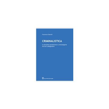 Criminalistica. Le discipline penalistiche e criminologiche nei loro collegamenti.