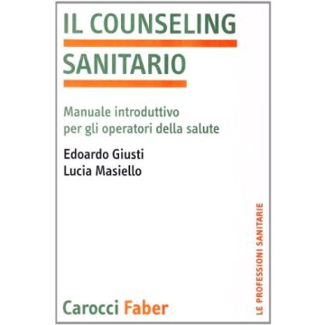 Il Counseling Sanitario. Manuale Introduttivo Per Gli Operatori Della Salute 