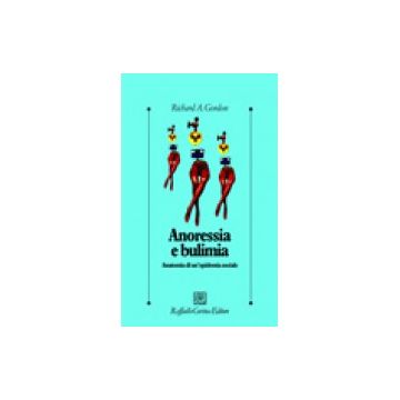 Anoressia e bulimia - Anatomia di un’epidemia sociale Nuova edizione  [Gordon  - Cortina Raffaello]