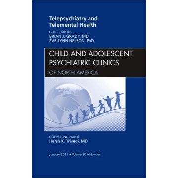 Telepsychiatry and Telemental Health, An Issue of Child and Adolescent Psychiatric Clinics of North America