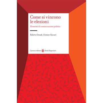 Come Si Vincono Le Elezioni. Elementi Di Comunicazione Politica