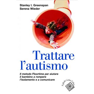 Trattare l’autismo - Il metodo Floortime per aiutare il bambino a rompere l’isolamento e a comunicare             [Greenspan - Cortina Raffaello]