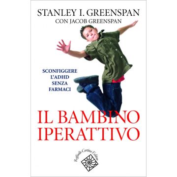 Il bambino iperattivo - Sconfiggere l’ADHD senza farmaci    [Greenspan  - Cortina Raffaello]