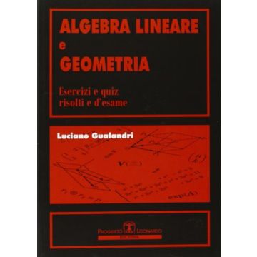 Algebra Lineare E Geometria. Esercizi E Quiz Risolti E D'esame