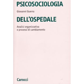 Psicosociologia dell'ospedale. Analisi organizzativa e processi di cambiamento