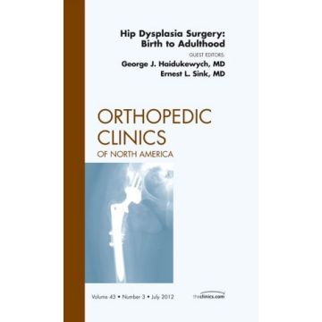 Hip Dysplasia Surgery: Birth to Adulthood, An Issue of Orthopedic Clinics  [Haidukewych  - Elsevier Science]
