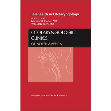 Telehealth in Otolaryngology, An Issue of Otolaryngologic Clinics