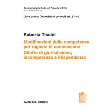 Art. 31-40. Modificazioni della competenza per ragioni di connessione. Difetto di giurisdizione, incompetenza e litispendenza