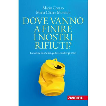 Dove vanno a finire i nostri rifiuti? La scienza di riciclare, gestire, smaltire gli scarti