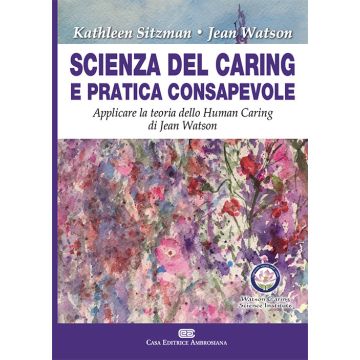 Scienza del caring e pratica consapevole. Applicare la teoria dello human caring di Jean Watson