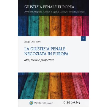 La giustizia penale negoziata in Europa. Miti, realtà e prospettive