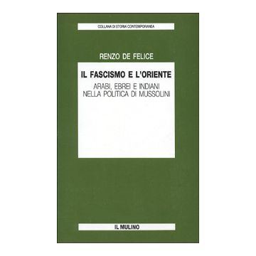 Il fascismo e l'Oriente. Arabi, ebrei e indiani nella politica di Mussolini
