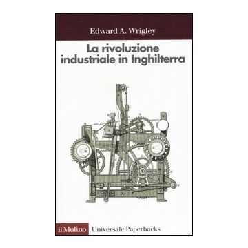 La rivoluzione industriale in Inghilterra. Continuità, caso e cambiamento
