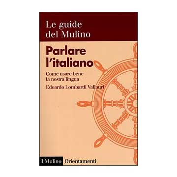Parlare l'italiano. Come usare bene la nostra lingua