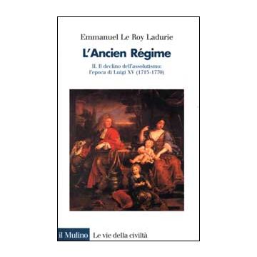 L'ancien régime. Vol. 2: Il declino dell'Assolutismo. L'Epoca di Luigi XV (1715-1770)