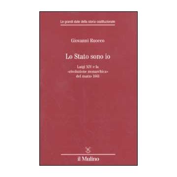 Lo stato sono io. Luigi XIV e la «rivoluzione monarchica» del marzo 1661