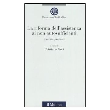 La riforma dell'assistenza ai non autosufficienti. Ipotesi e proposte