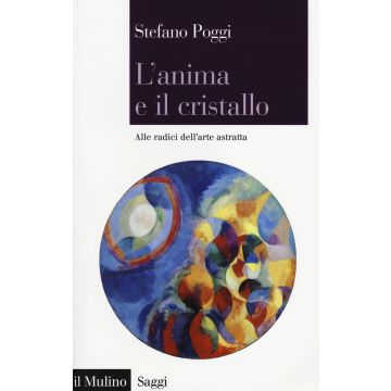 L'anima e il cristallo. Alle radici dell'arte astratta