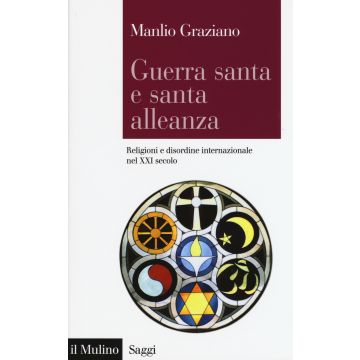 Guerra santa e santa alleanza. Religioni e disordine internazionale nel XXI secolo
