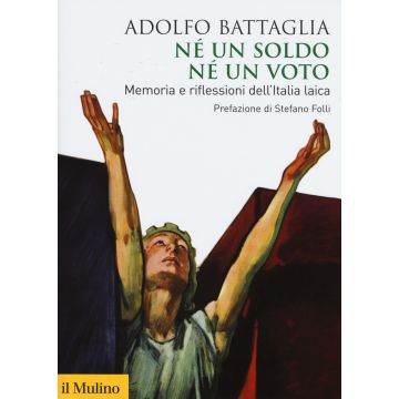 Né un soldo, né un voto. Memoria e riflessioni dell'Italia laica