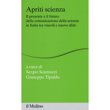 Apriti scienza. Il presente e il futuro della comunicazione della scienza in Italia tra vincoli e nuove sfide