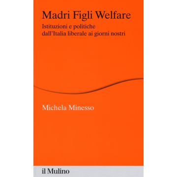 Madri figli welfare. Istituzioni e politiche dall'Italia liberale ai giorni nostri